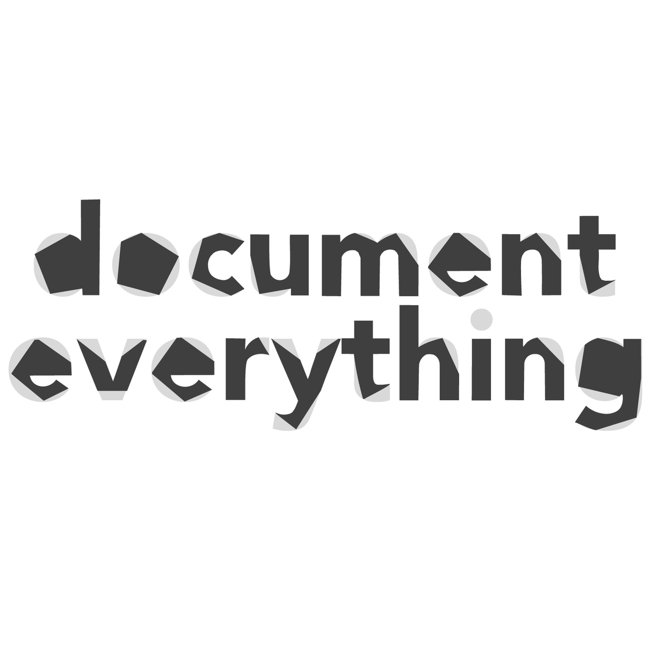 DOCUMENT EVERYTHING