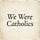 We Were Catholics