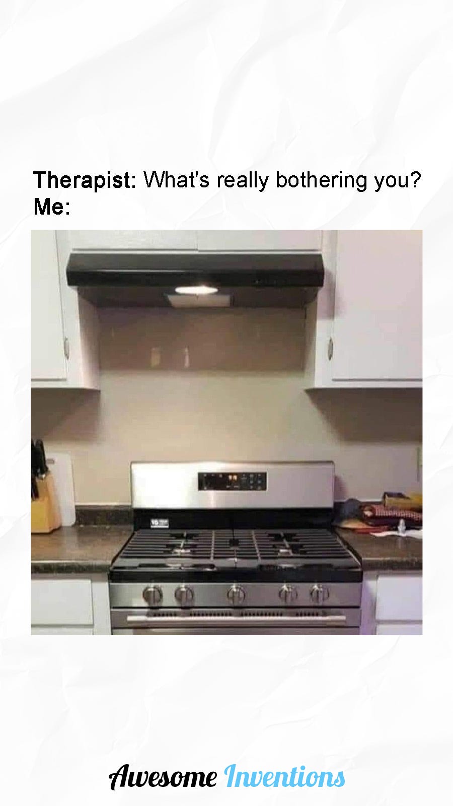 May be an image of range hood and text that says 'Therapist: What's really bothering you? Me: 合ご Awesome AwesomeInventions Inventions'