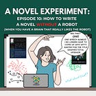 A Novel Experiment: Episode 10 - How to Write a Novel Without a Robot