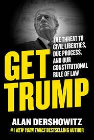 Get Trump: The Threat to Civil Liberties, Due Process, and Our  Constitutional Rule of Law: Dershowitz, Alan: 9781510777811: Amazon.com:  Books