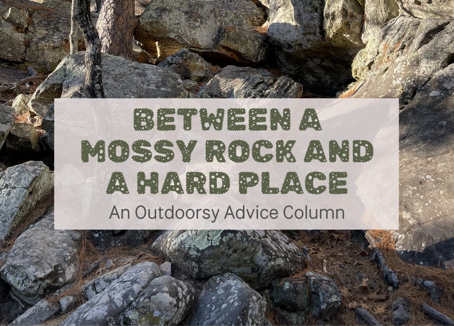 Between a Mossy Rock and a Hard Place: An Outdoorsy Advice Column