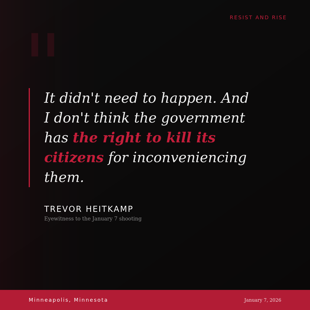 Quote graphic featuring eyewitness Trevor Heitkamp's statement: "It didn't need to happen. And I don't think the government has the right to kill its citizens for inconveniencing them." Minneapolis, Minnesota, January 7, 2026.