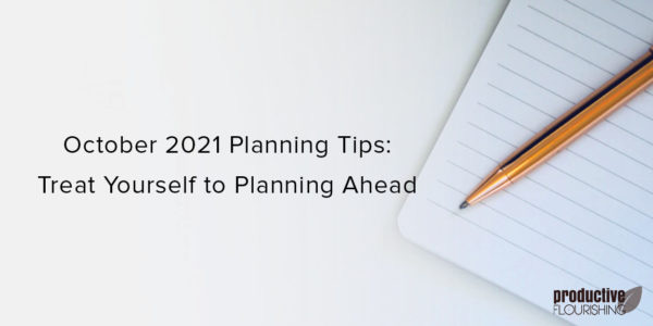 Pen on a notebook. Text overlay: October 2021 Planning Tips: Treat Yourself to Planning Ahead Pen on a notebook. Text overlay: October 2021 Planning Tips: Treat Yourself to Planning Ahead