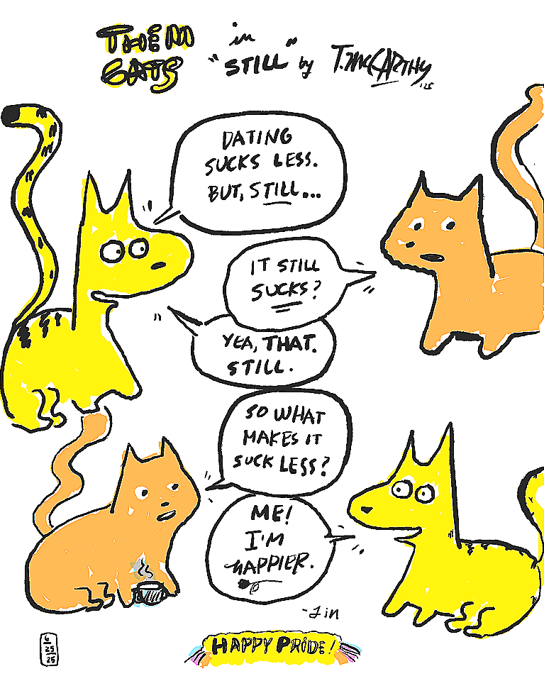 Hand-drawn comic featuring two cats in conversation. Yellow cat (Me Cat) with wide eyes says 'DATING SUCKS LESS. BUT, STILL...' Orange cat (Therapist Cat) responds 'IT STILL SUCKS?' Me Cat confirms 'YEP, THAT. STILL.' Therapist Cat asks 'SO WHAT MAKES IT SUCK LESS?' Me Cat, looking happier, declares 'ME! I'M HAPPIER.' Bottom text reads 'HAPPY PRIDE!' in yellow letters.