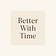 Better With Time