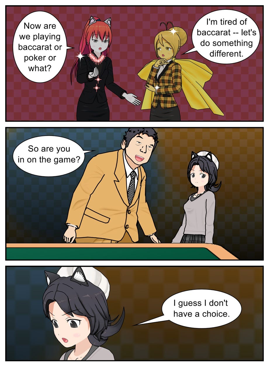 Now are we playing baccarat or poker or what? I'm tired of baccarat — let's do something different. So are you in on the game? I guess I don't have a choice.