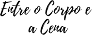 Entre o Corpo e a Cena