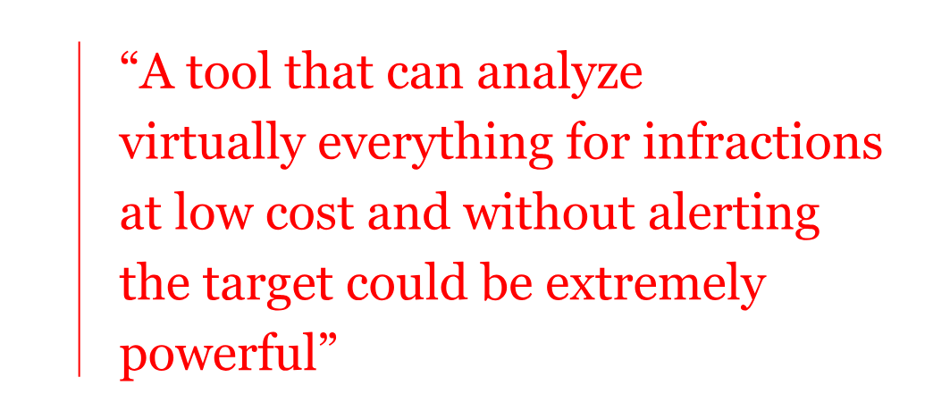 The quote from writer James Ball reads: "“A tool that can analyze virtually everything for infractions at low cost and without alerting the target could be extremely powerful” The quote from writer James Ball reads: "“A tool that can analyze virtually everything for infractions at low cost and without alerting the target could be extremely powerful”