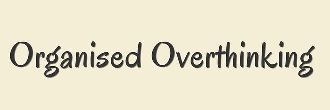 Organised Overthinking