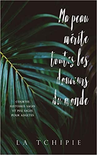 Ma peau mérite toutes les douceurs du monde: Courtes histoires sages et peu  sages pour adultes - Tchipie, La - Livres - Amazon.fr