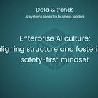 🎲 Enterprise AI culture: aligning structure and fostering a safety-first mindset