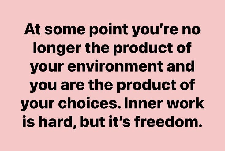A pink background with bold black text that reads: “At some point you’re no longer the product of your environment and you are the product of your choices. Inner work is hard, but it’s freedom