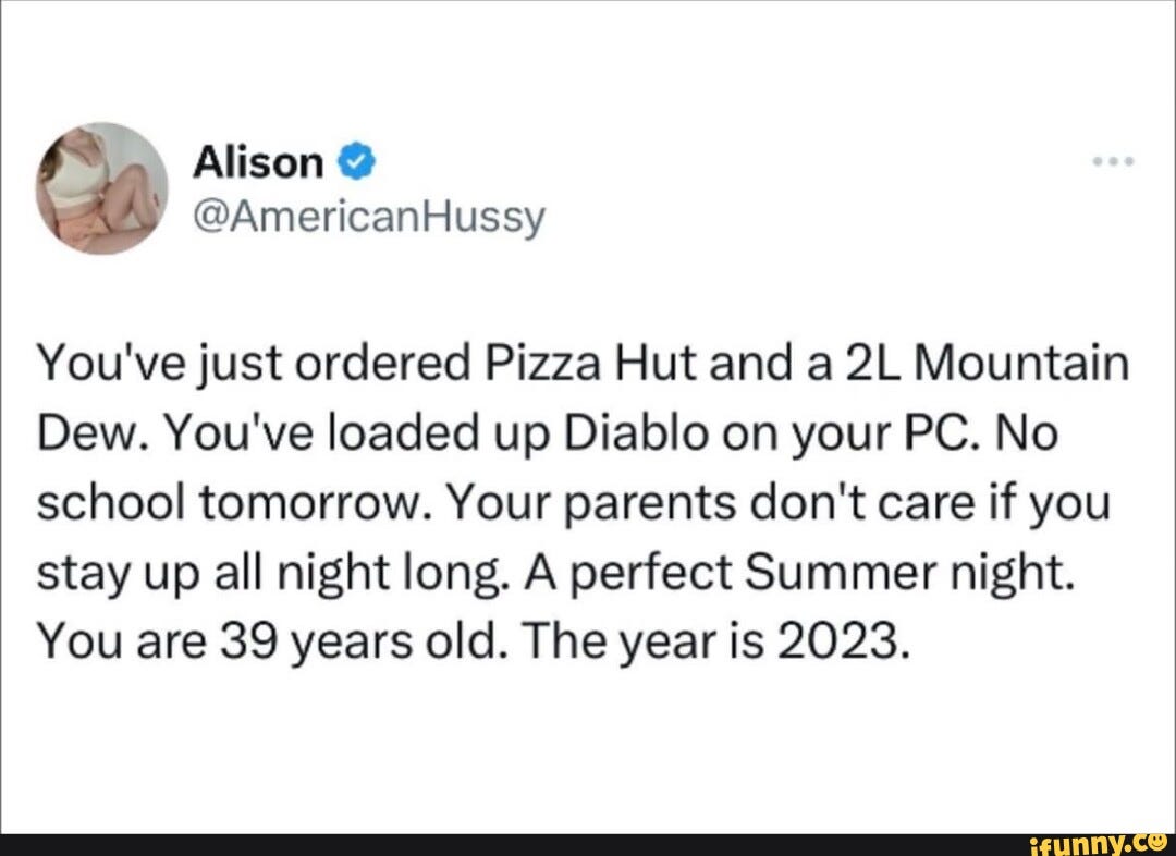 Alison You've just ordered Pizza Hut and a Mountain Dew. You've loaded up  Diablo
