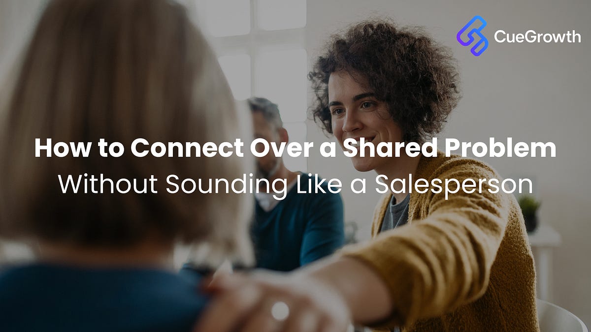 How to Connect Over a Shared Problem Without Sounding Like a Salesperson