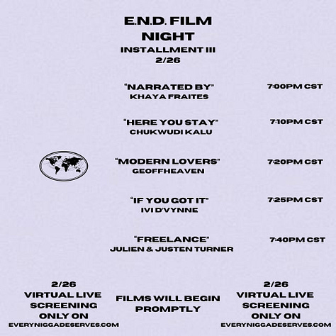 Date: February 26 Time: 7:00 PM CST (that’s 5:00 PM PST / 8:00 PM EST) Location: Online at Everyniggadeserves.com → Film Night tab Screening: Free