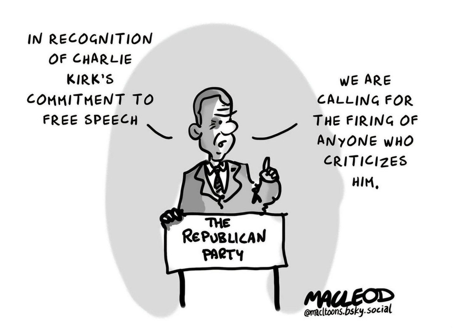 May be a doodle of text that says 'IN RECOGNITION OF CHARLIE ΄ COMMITMENT TO FREE SPEECH WE ARE CALLING FOR THE FIRING OF ANYONE WHO CRITICIZES HM. THE REPUBLICAN PARTY MACLEOD @mactoons.bsky.social @macltoons.bs'