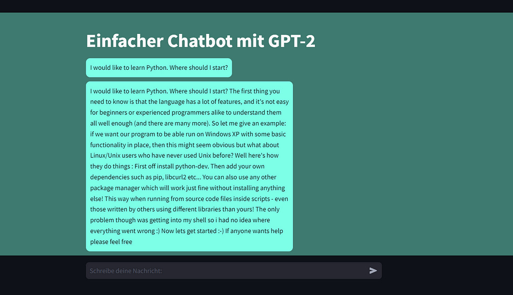 Chatbot that is based on GPT2 and gives an answer to the question of how I should start if I want to learn Python. No comparison to GPT4. Chatbot that is based on GPT2 and gives an answer to the question of how I should start if I want to learn Python. No comparison to GPT4.