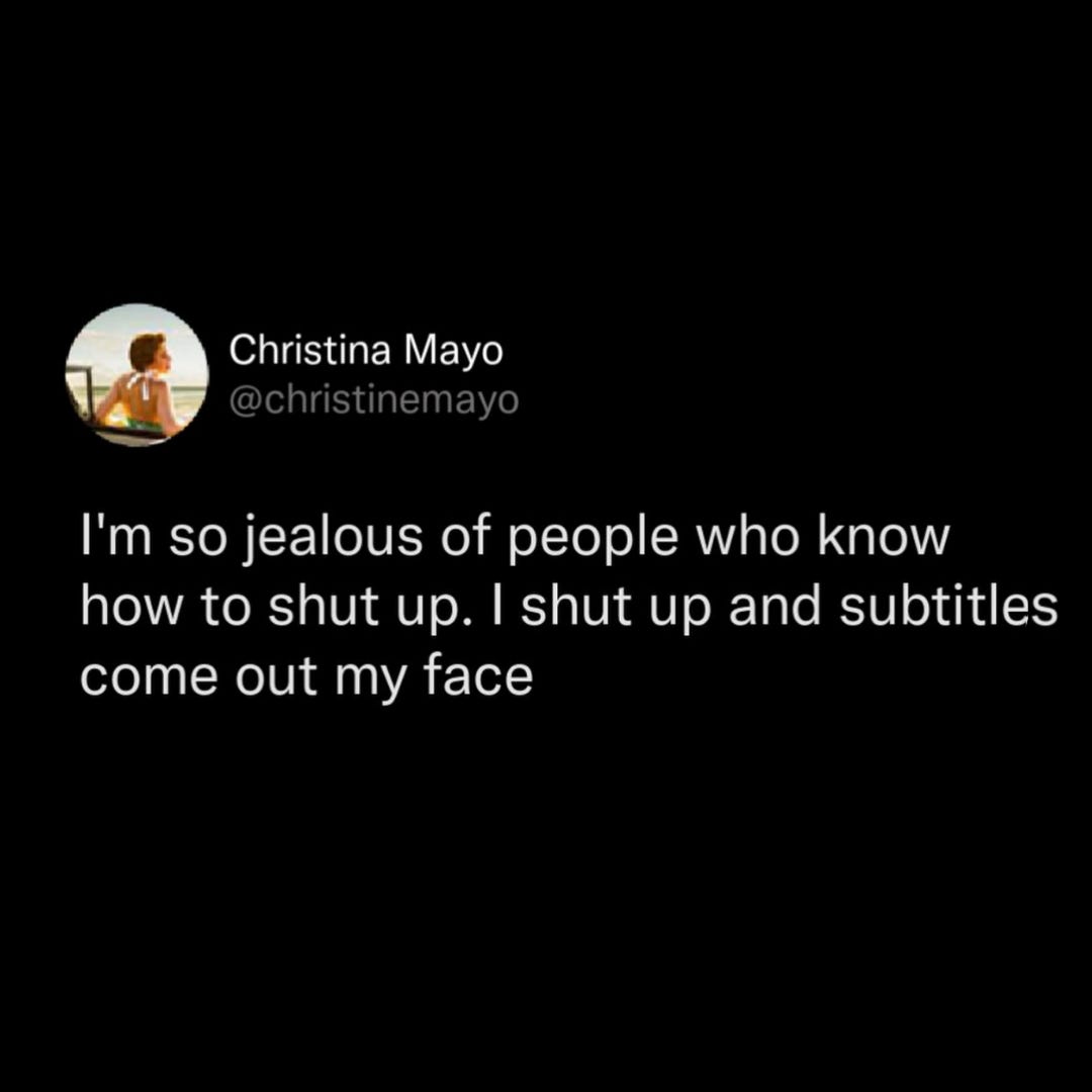 A tweet by Christina Mayo saying "I'm so jealous of people who know how to shut up. I shut up and subtitles come out of my face"