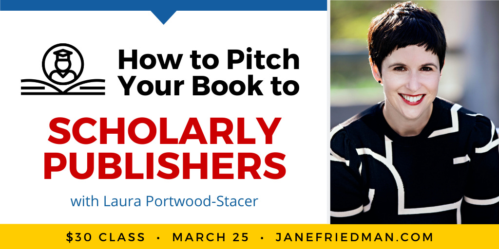 How to Pitch Your Book to Scholarly Publishers with Laura Portwood-Stacer. $30 Class. March 25. JaneFriedman.com