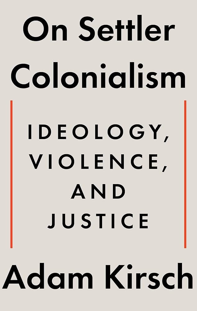 On Settler Colonialism: Ideology, Violence, and Justice: Kirsch, Adam:  9781324105343: Amazon.com: Books