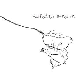 I Failed to Water It