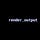 render_output