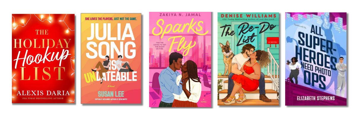 Image is of five book covers: The Holiday Hookup List by Alexis Daria, Julia Song is Undateable by Susan Lee, Sparks Fly by Zakiya N. Jamal, The Re-Do List by Denise Williams, All Superheroes Need Photo Ops by Elizabeth Stephens