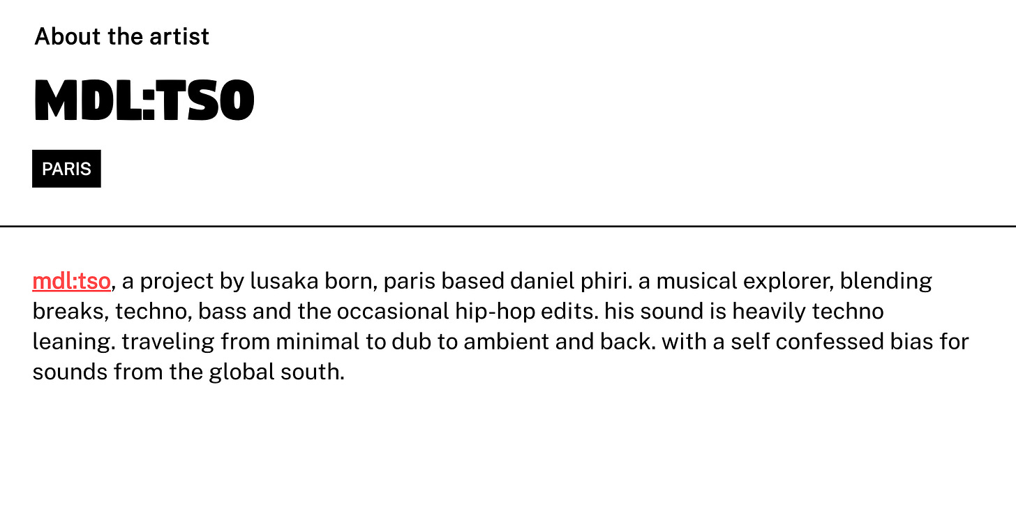 mdl:tso, a project by lusaka born, paris based daniel phiri. a musical explorer, blending breaks, techno, bass and the occasional hip-hop edits. his sound is heavily techno leaning. traveling from minimal to dub to ambient and back. with a self confessed bias for sounds from the global south.