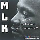 MLK: Hero, Huckster, or Heretic?