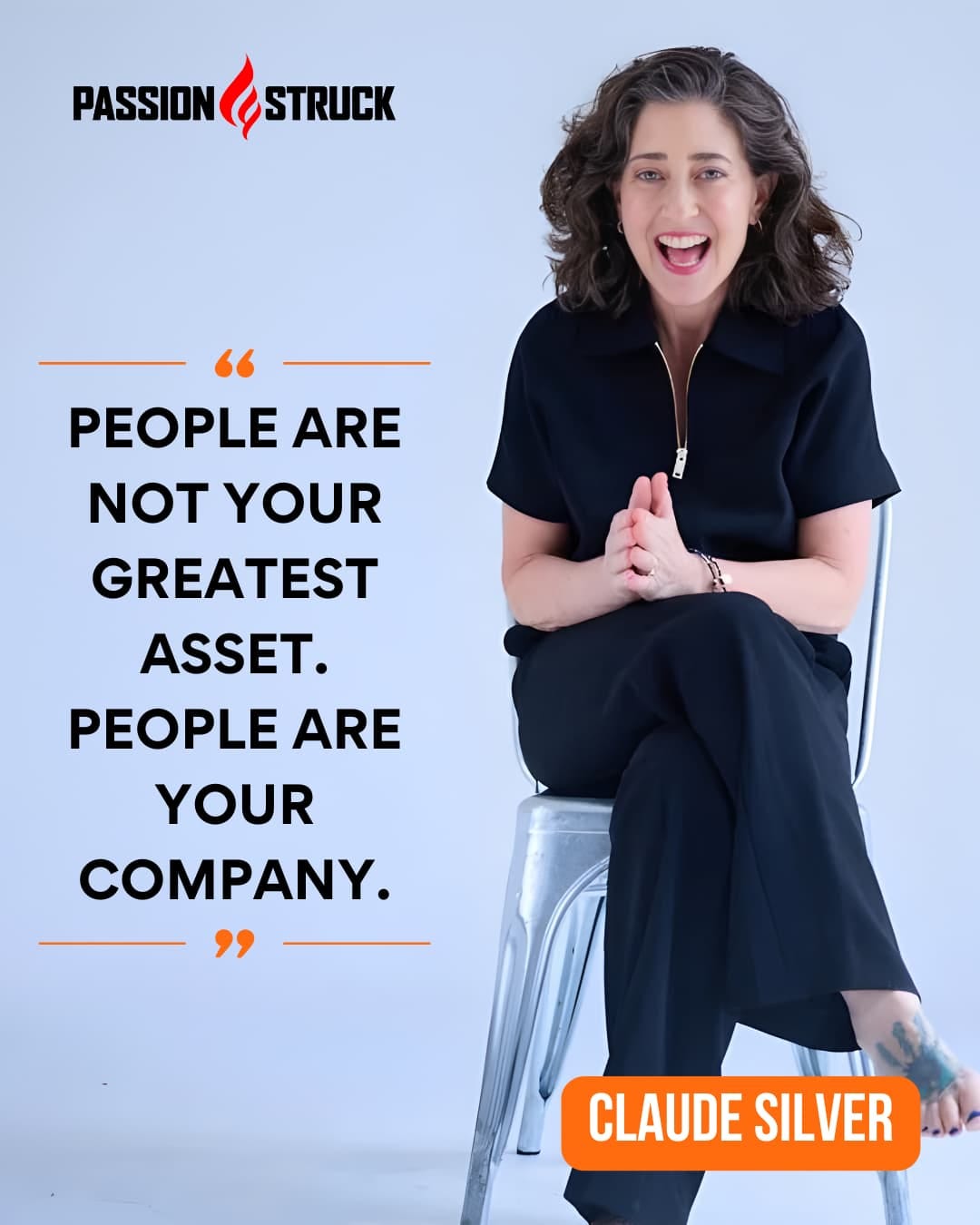 Claude Silver sits smiling on a silver metal chair against a light blue background. She is wearing a black top and black pants with her hands clasped as if mid-conversation. The quote is about Be Yourself at Work. The quote beside her reads: “People are not your greatest asset. People are your company.” The Passion Struck logo appears at the top, and her name is highlighted in an orange label near the bottom. 