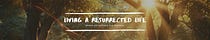 Living A Resurrected Life