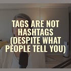 Tags Are Not Hashtags (despite what people tell you)