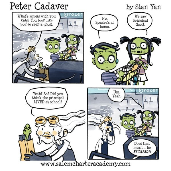 Peter and Patty Cadaver are pushing a cart full of groceries with a blank expression. Their father asks them what's wrong, and they say that they saw Principal Scott. "Yeah? So? Did you think the principal LIVED at school?" he asks. "Um. Yeah." says Patty. "Does that mean...he ESCAPED?!" asks Peter.