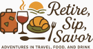 Retire, Sip, Savor: Adventures in Travel, Food, and Drink