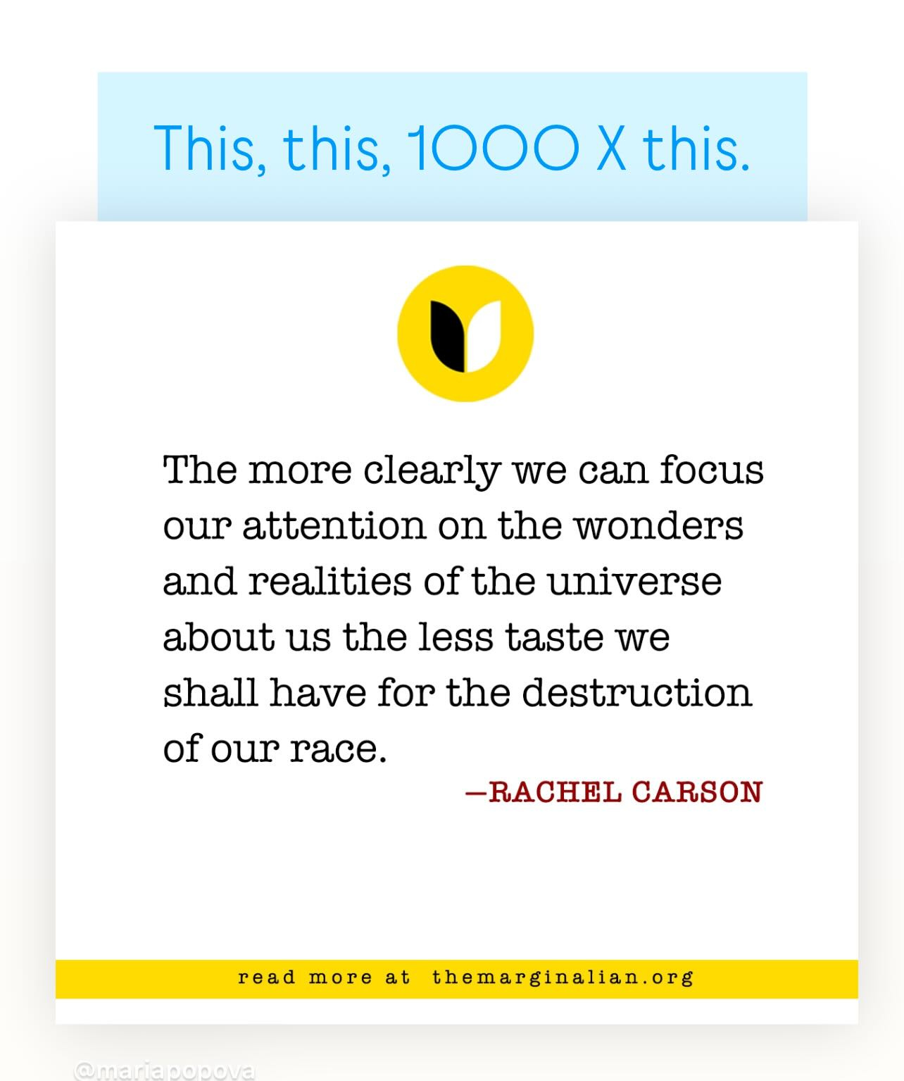 May be a graphic of crossword puzzle, magazine, poster and text that says 'This, this, 1000 X this. The more clearly we can focus our attention on the wonders and realities of the universe about us the less taste we shall have for the destruction of our race. -RACHEL CARSON read more at themarginalian.org'