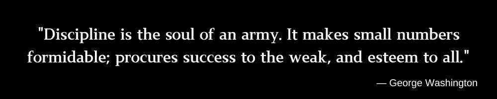 Banner image with a quote by George Washington on a black background: "Discipline is the soul of an army. It makes small numbers formidable; procures success to the weak, and esteem to all."