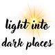 Light Into Dark Places