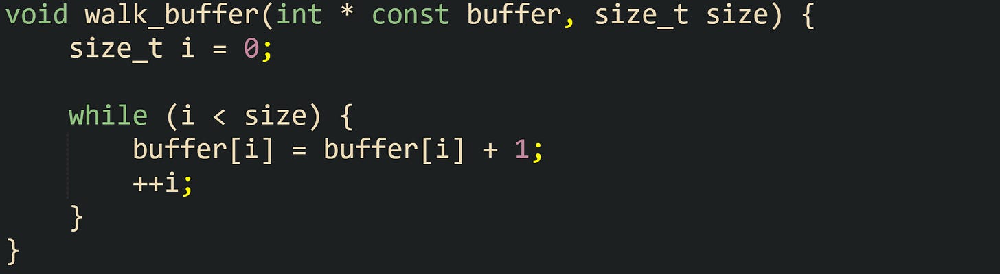 void walk_buffer(int * const buffer, size_t size) {     size_t i = 0;      while (i < size) {         buffer[i] = buffer[i] + 1;         ++i;     } }