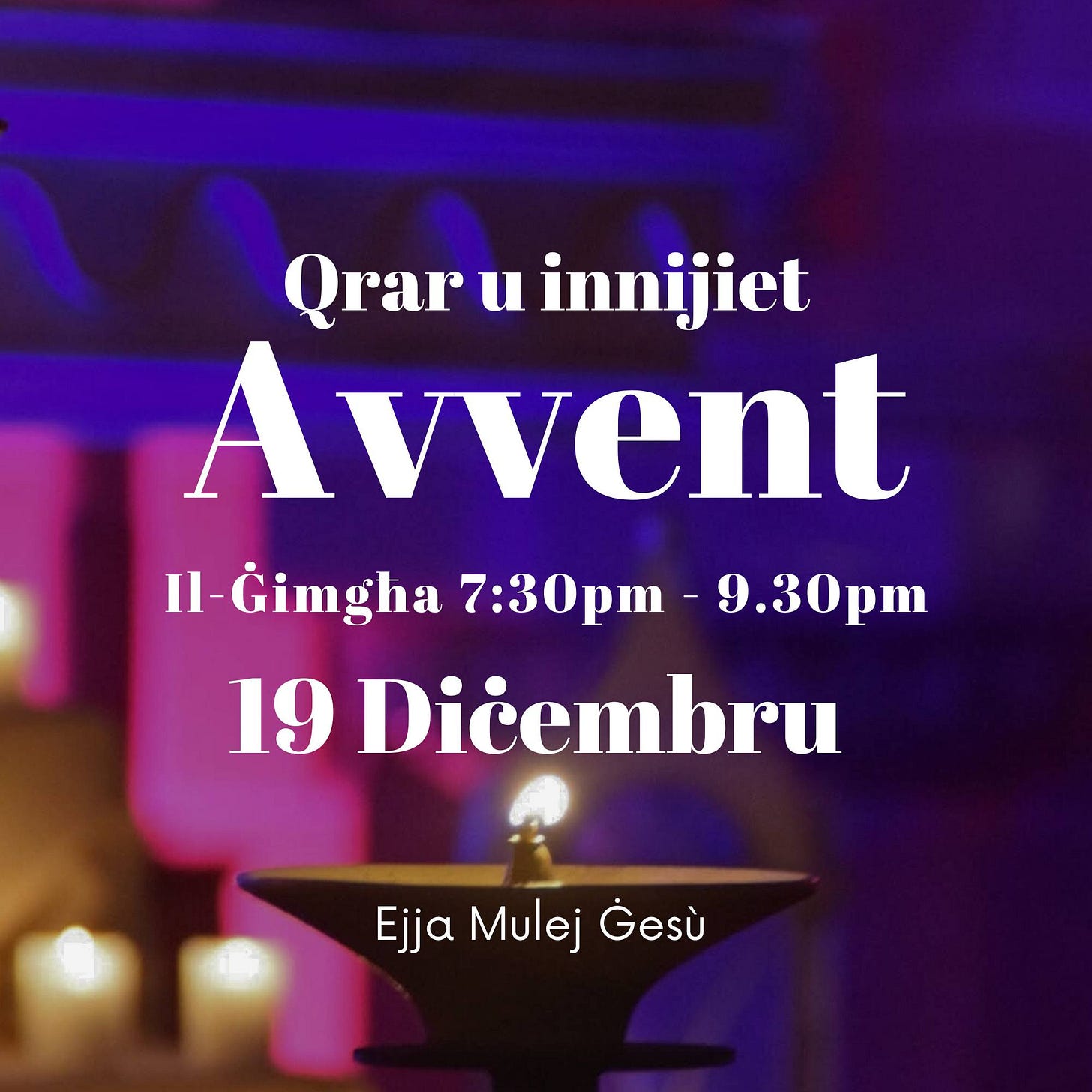 May be an image of text that says "Qrar Qraruinnijiet u innijiet Avvent Il-Gimgha 7:30 -9. 9.30pm 19 Dičembru Ejja Mulej EjjaMulejGesù Gesù"
