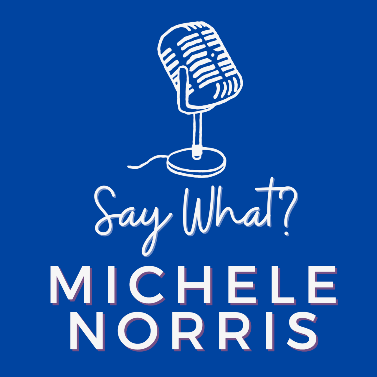 Say What? with Michele Norris
