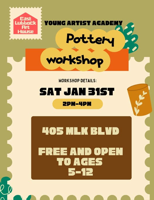 May be an image of text that says 'East Lubbock Art House YOUNG ARTIST ACADEMY Pottery workshop WORKSHOP DETAILS: SAT JAN JAN31ST 31ST 2PM-41 405 MLK BLVD FREE AND OPEN TO AGES 5-12'