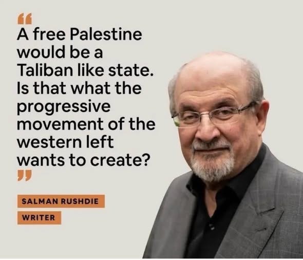 Może być zdjęciem przedstawiającym tekst „A free Palestine would be a Taliban like state. Is that what the progressive movement of the western left wants to create? SALMAN RUSHDIE WRITER” Może być zdjęciem przedstawiającym tekst „A free Palestine would be a Taliban like state. Is that what the progressive movement of the western left wants to create? SALMAN RUSHDIE WRITER”
