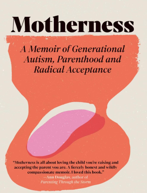 Motherness: A Memoir of Generational Autism,Parenthood and Radical Acceptance, by Julie Green