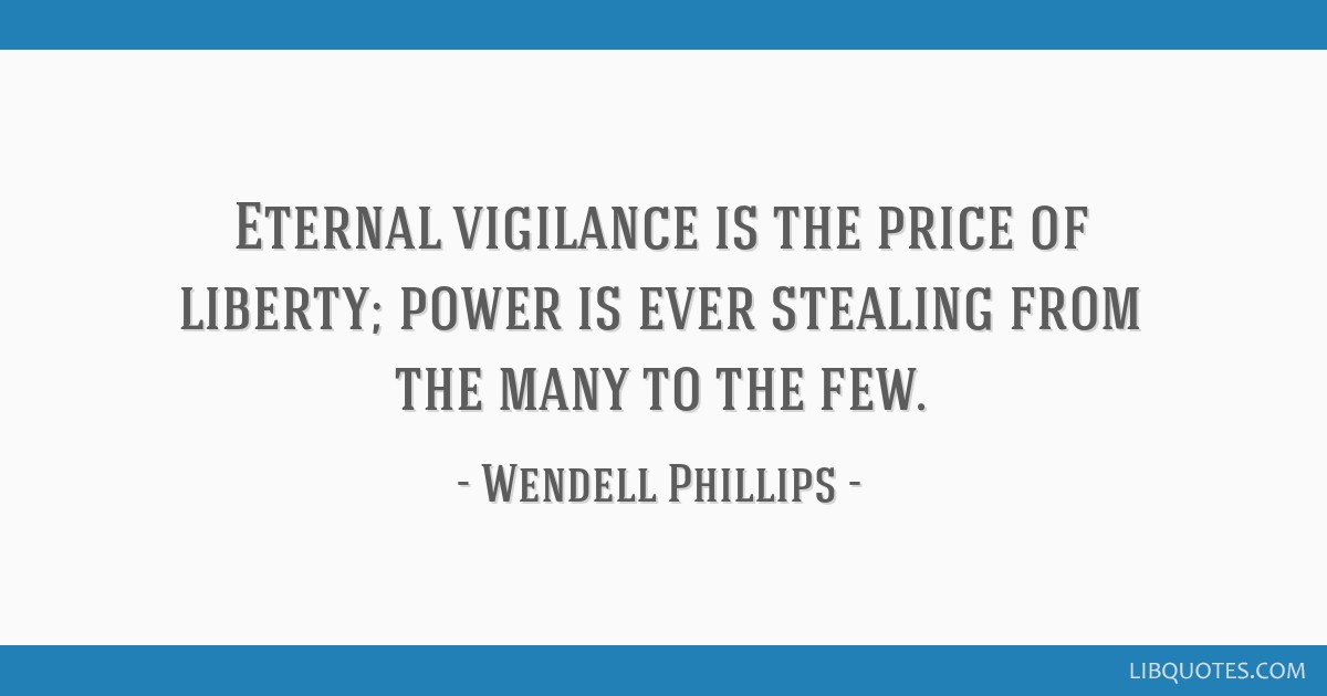 Eternal vigilance is the price of liberty; power is ever...