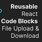 Reusable React Code Modules, Part 12 - File Upload and Download