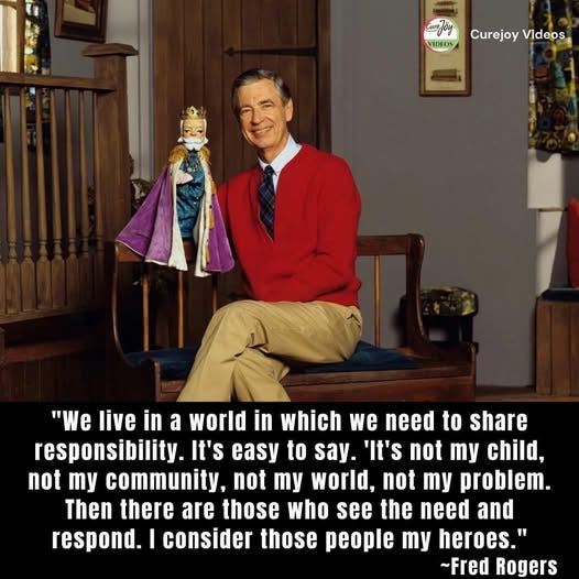 May be an image of 1 person and text that says 'VIDEOS Curejoy CurejoyVideos Videos "We live in a world in which we need to share responsibility. It's easy to say. 'It's not my child, not my community, not y world, not my problem. Then there are those who see the need and respond. consider those people my heroes." ~Fred Rogers'