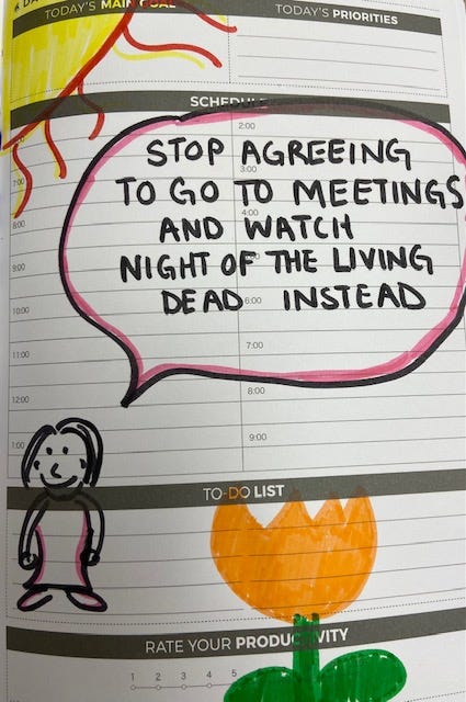 Stop agreeing to go to meetings and watch Night of the Living Dead instead.