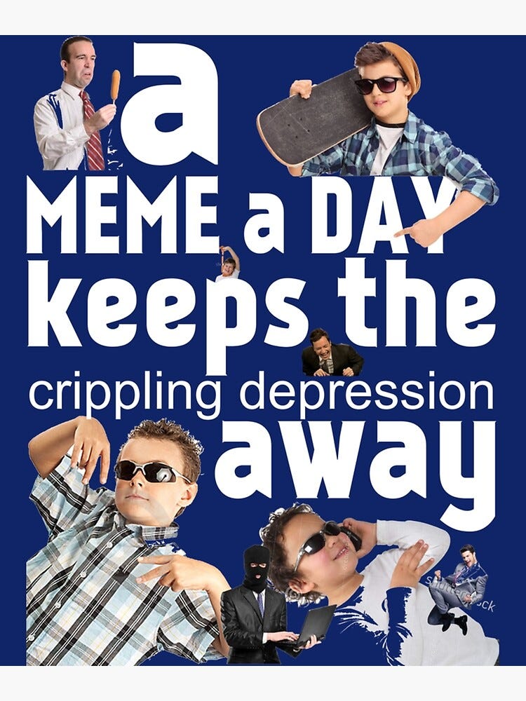 A Meme a Day Keeps the crippling depression away " Poster for Sale by  goldmass | Redbubble