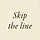 Skip the line